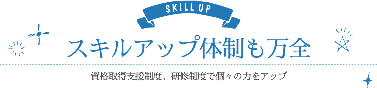 スキルアップ体制も万全…資格取得支援制度、研修制度で個々の力をアップ